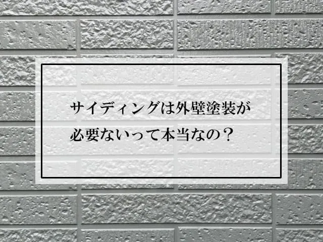 サイディングは外壁塗装が必要ないって本当なの？