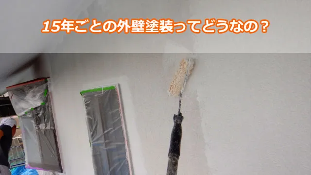 15年ごとの外壁塗装ってどうなの？